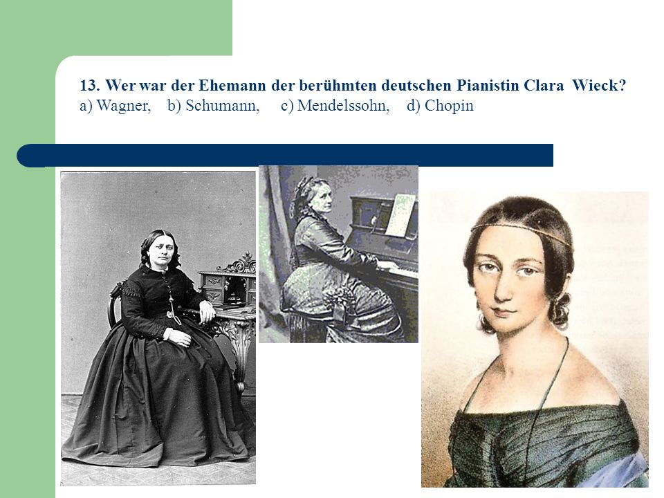 13. Wer war der Ehemann der berühmten deutschen Pianistin Clara Wieck