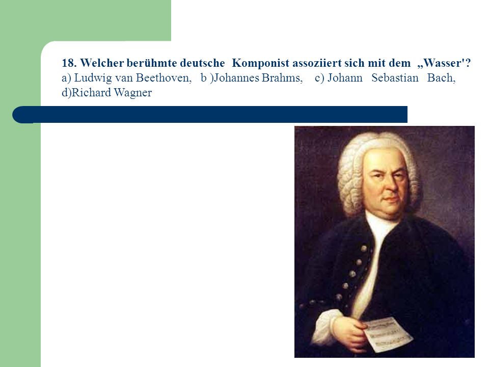 18. Welcher berühmte deutsche Komponist assoziiert sich mit dem „Wasser