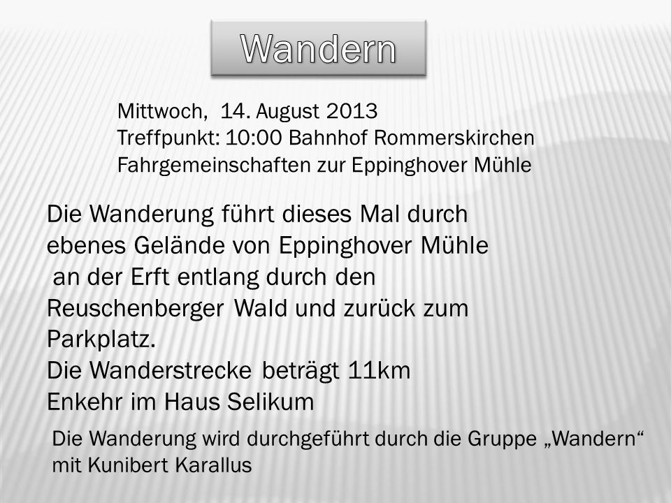 Wandern Mittwoch, 14. August 2013 Treffpunkt: 10:00 Bahnhof Rommerskirchen. Fahrgemeinschaften zur Eppinghover Mühle.