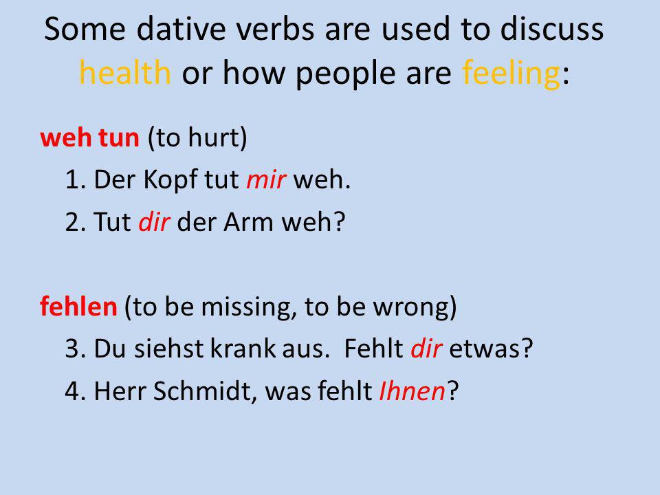 Some dative verbs are used to discuss health or how people are feeling: