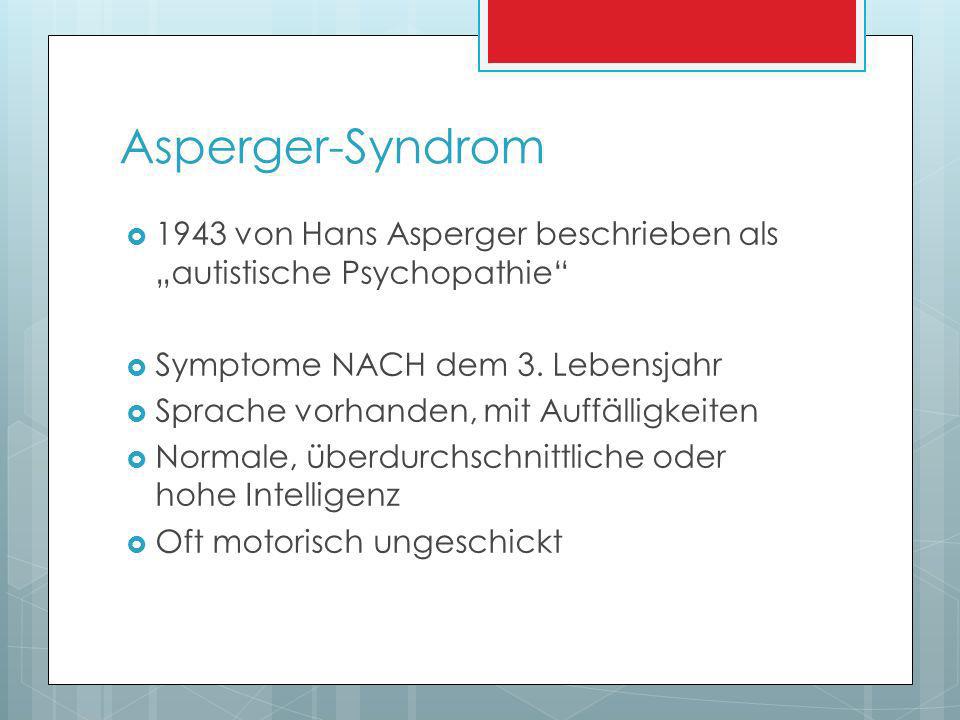 Asperger-Syndrom 1943 von Hans Asperger beschrieben als „autistische Psychopathie Symptome NACH dem 3. Lebensjahr.