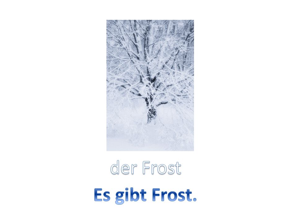 der Frost Es gibt Frost.