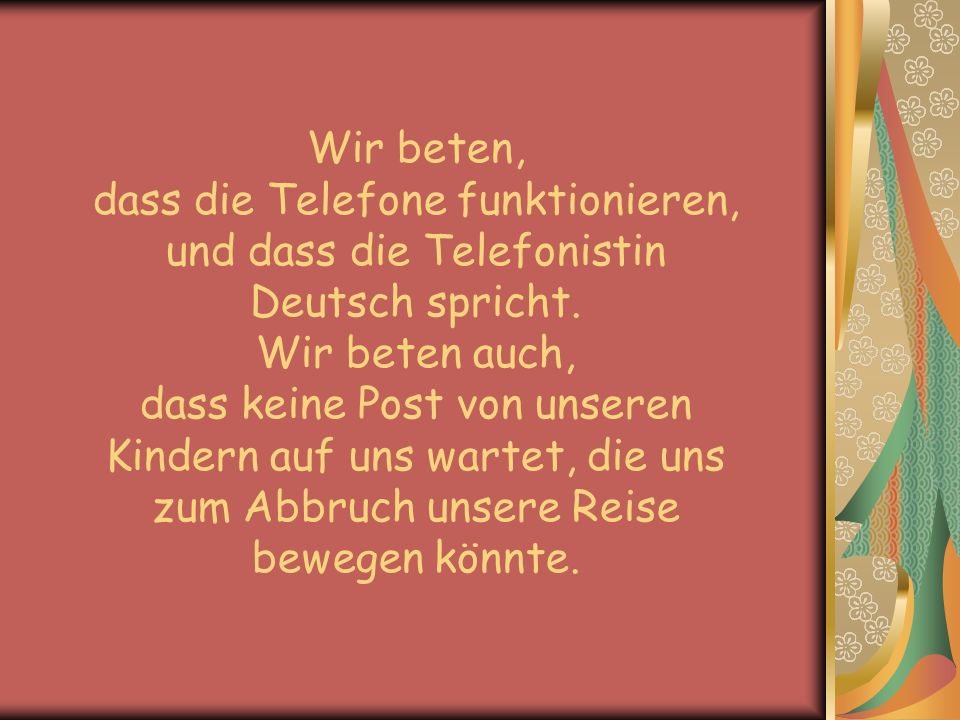 Wir beten, dass die Telefone funktionieren, und dass die Telefonistin Deutsch spricht.