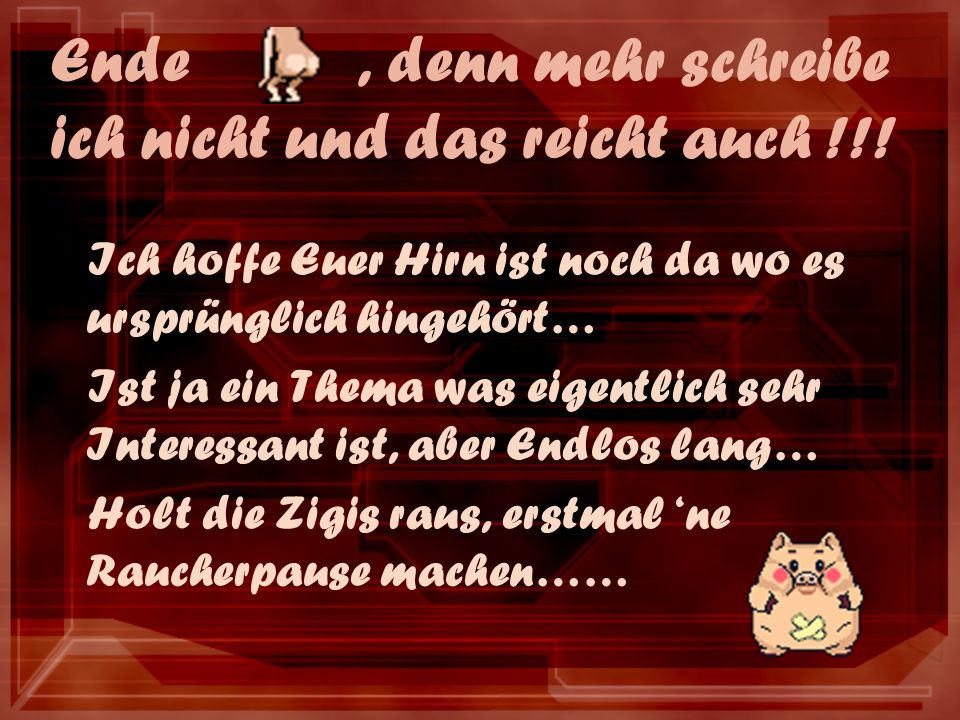 Ende , denn mehr schreibe ich nicht und das reicht auch !!!