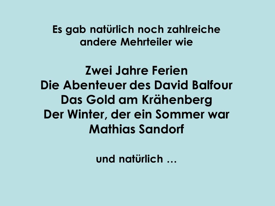 Es gab natürlich noch zahlreiche andere Mehrteiler wie Zwei Jahre Ferien Die Abenteuer des David Balfour Das Gold am Krähenberg Der Winter, der ein Sommer war Mathias Sandorf und natürlich …