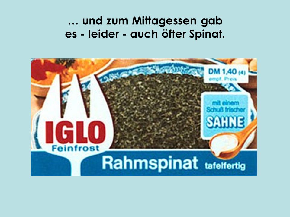 … und zum Mittagessen gab es - leider - auch öfter Spinat.