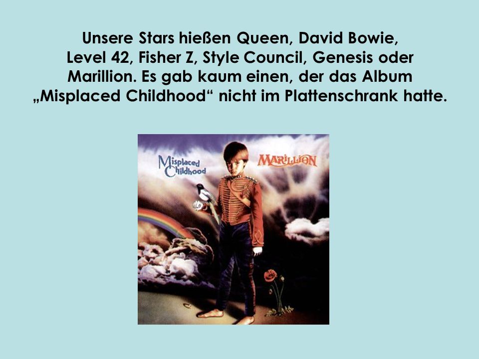 Unsere Stars hießen Queen, David Bowie, Level 42, Fisher Z, Style Council, Genesis oder Marillion.