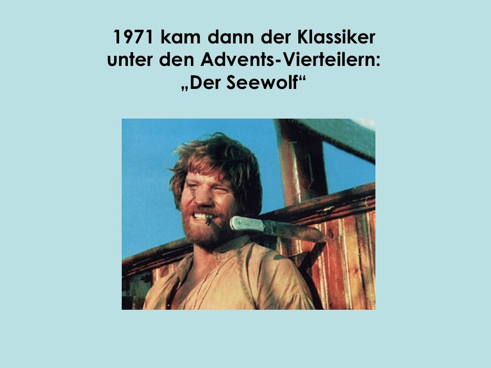 1971 kam dann der Klassiker unter den Advents-Vierteilern: „Der Seewolf