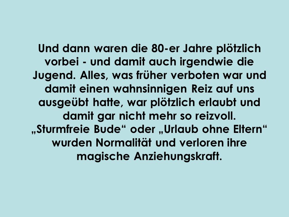 Und dann waren die 80-er Jahre plötzlich vorbei - und damit auch irgendwie die Jugend.