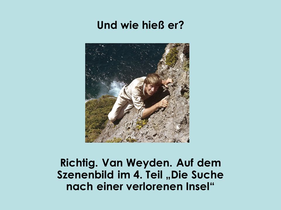 Und wie hieß er. Richtig. Van Weyden. Auf dem Szenenbild im 4.