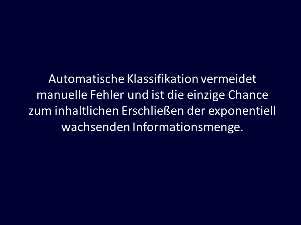 Automatische Klassifikation vermeidet manuelle Fehler und ist die einzige Chance zum inhaltlichen Erschließen der exponentiell wachsenden Informationsmenge.