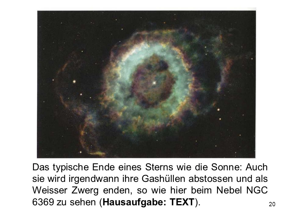 Das typische Ende eines Sterns wie die Sonne: Auch sie wird irgendwann ihre Gashüllen abstossen und als Weisser Zwerg enden, so wie hier beim Nebel NGC 6369 zu sehen (Hausaufgabe: TEXT).