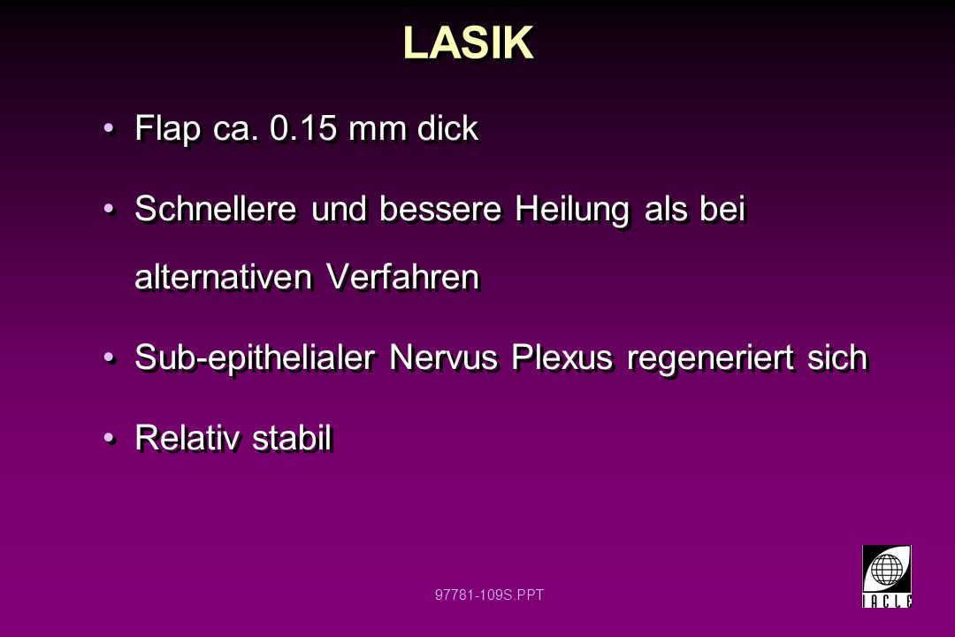 LASIK Flap ca mm dick. Schnellere und bessere Heilung als bei alternativen Verfahren. Sub-epithelialer Nervus Plexus regeneriert sich.
