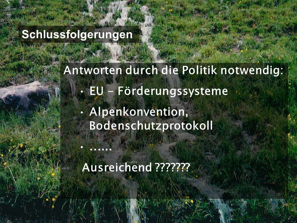Schlussfolgerungen Antworten durch die Politik notwendig: EU - Förderungssysteme. Alpenkonvention, Bodenschutzprotokoll.