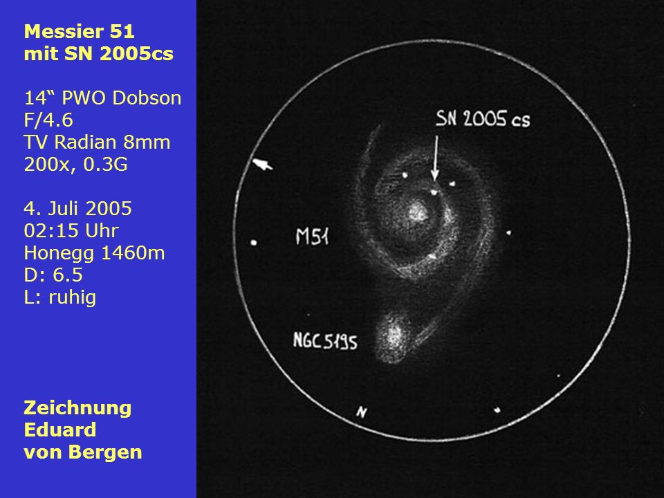 Messier 51 mit SN 2005cs. 14 PWO Dobson. F/4.6. TV Radian 8mm. 200x, 0.3G. 4. Juli :15 Uhr.