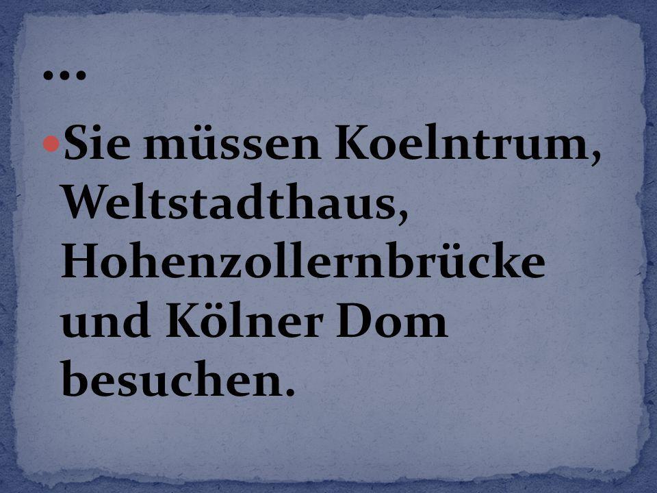 ... Sie müssen Koelntrum, Weltstadthaus, Hohenzollernbrücke und Kölner Dom besuchen.