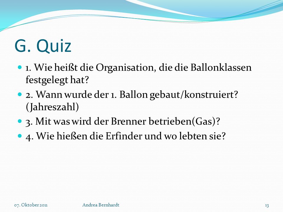 G. Quiz 1. Wie heißt die Organisation, die die Ballonklassen festgelegt hat 2. Wann wurde der 1. Ballon gebaut/konstruiert (Jahreszahl)
