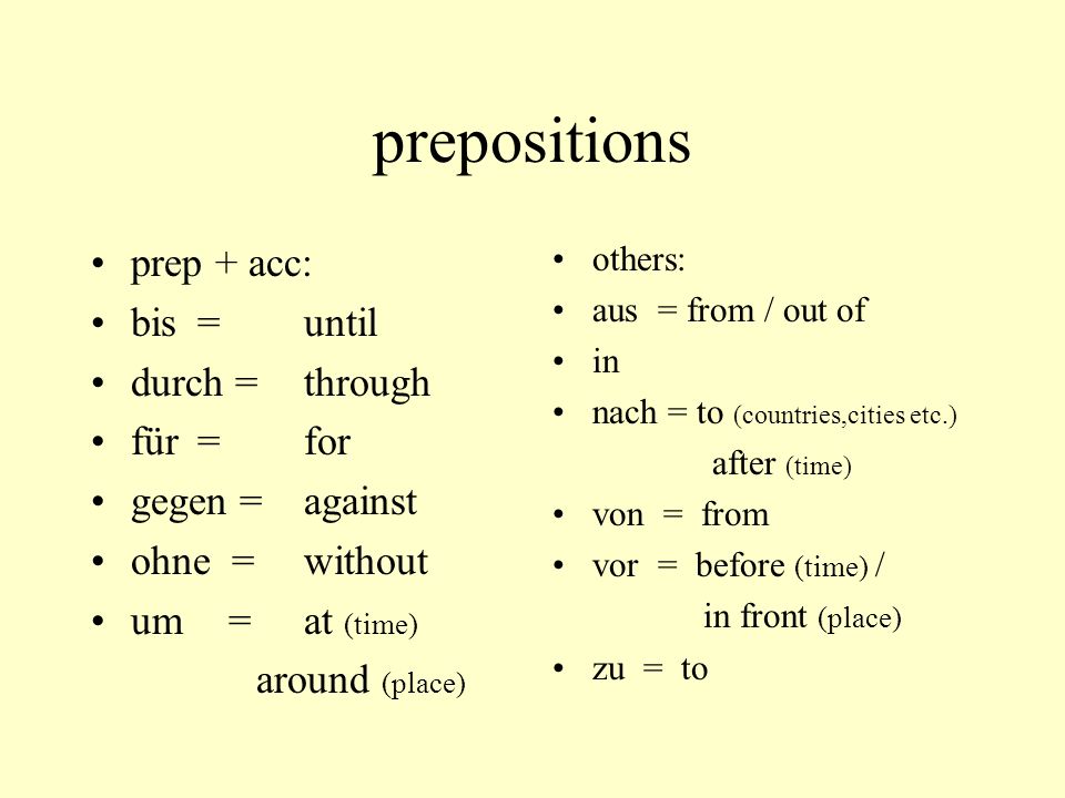 prepositions prep + acc: bis = until durch = through für = for