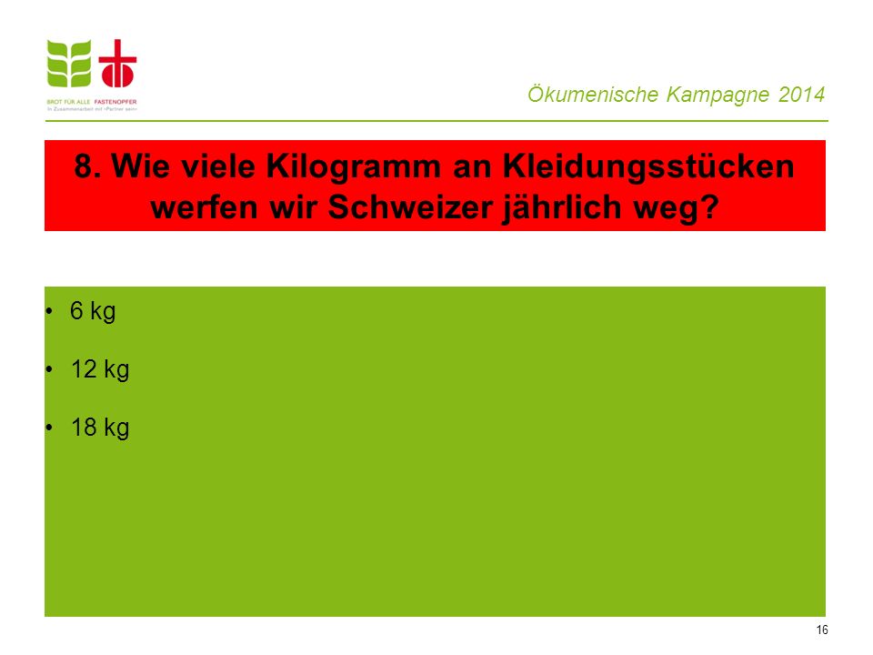 8. Wie viele Kilogramm an Kleidungsstücken werfen wir Schweizer jährlich weg