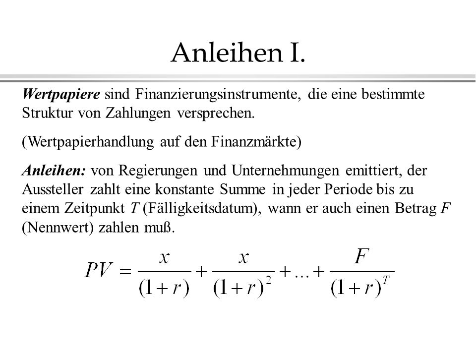 Anleihen I. Wertpapiere sind Finanzierungsinstrumente, die eine bestimmte Struktur von Zahlungen versprechen.