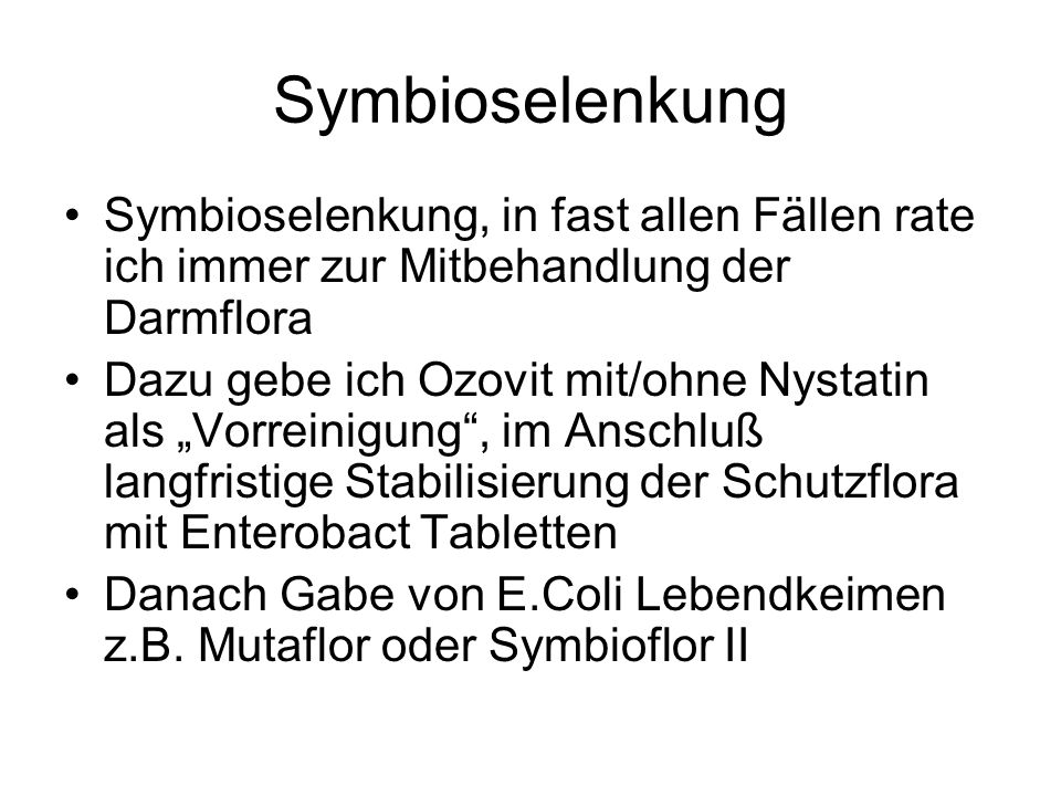 Symbioselenkung Symbioselenkung, in fast allen Fällen rate ich immer zur Mitbehandlung der Darmflora.