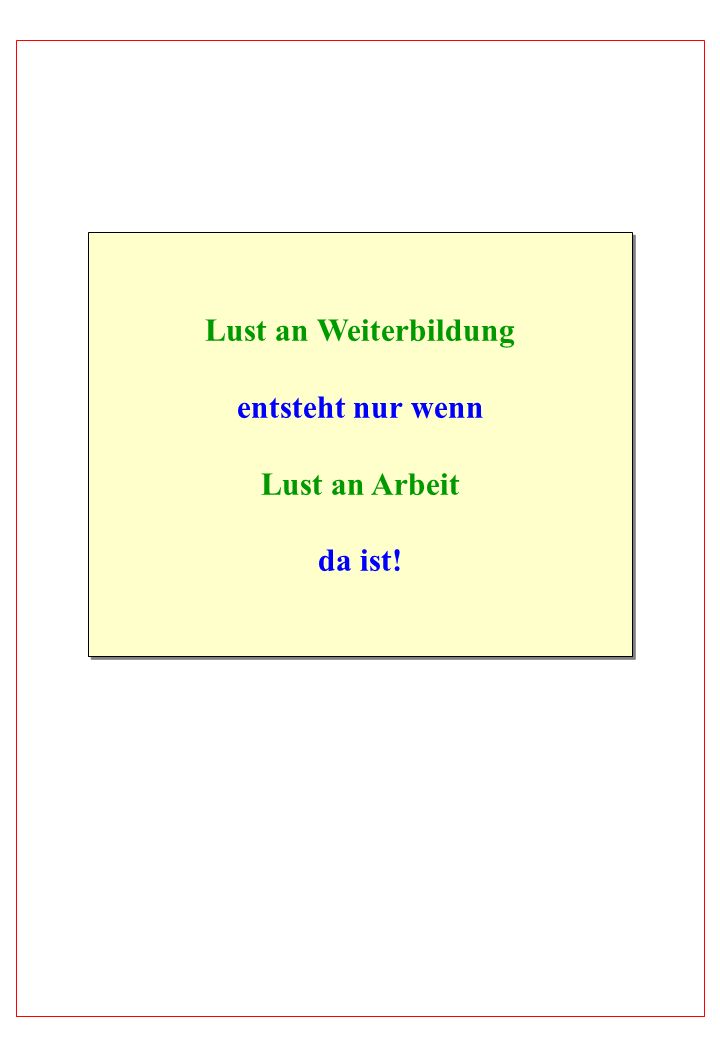 Lust an Weiterbildung entsteht nur wenn Lust an Arbeit da ist!