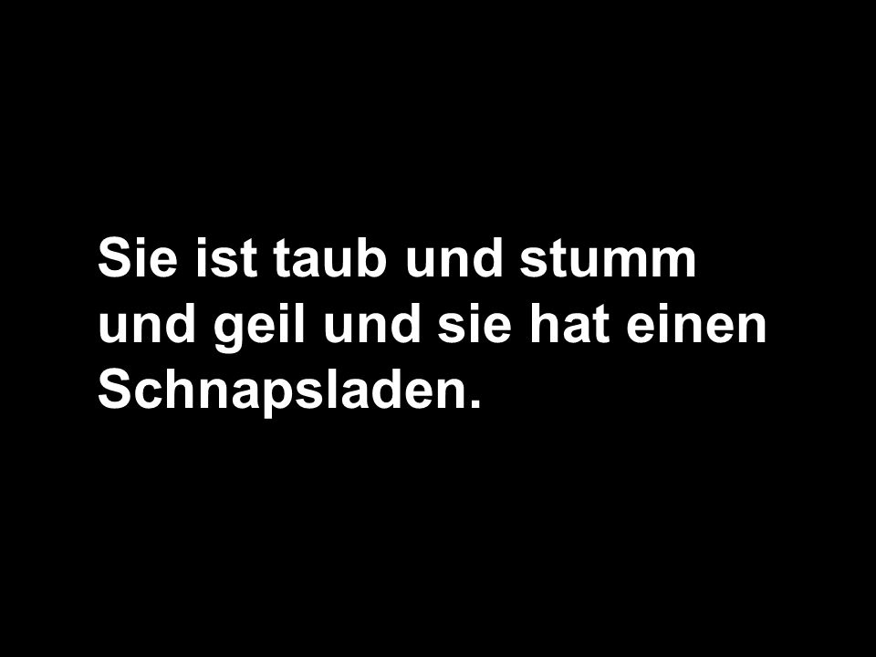 Sie ist taub und stumm und geil und sie hat einen Schnapsladen.