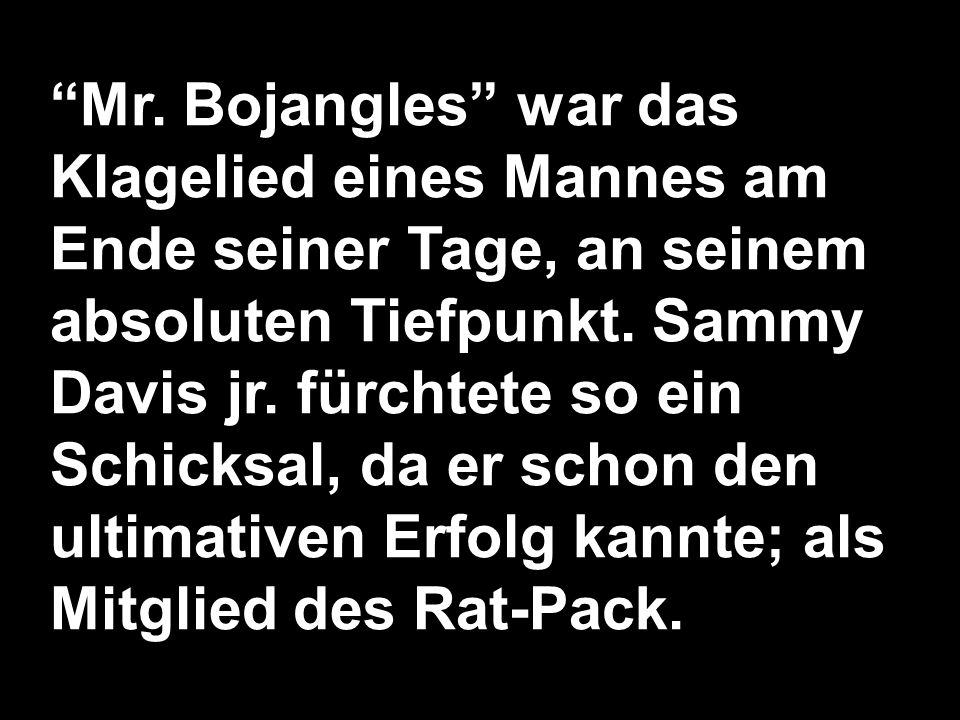 Mr. Bojangles war das Klagelied eines Mannes am Ende seiner Tage, an seinem absoluten Tiefpunkt.
