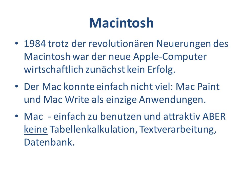 Macintosh 1984 trotz der revolutionären Neuerungen des Macintosh war der neue Apple-Computer wirtschaftlich zunächst kein Erfolg.