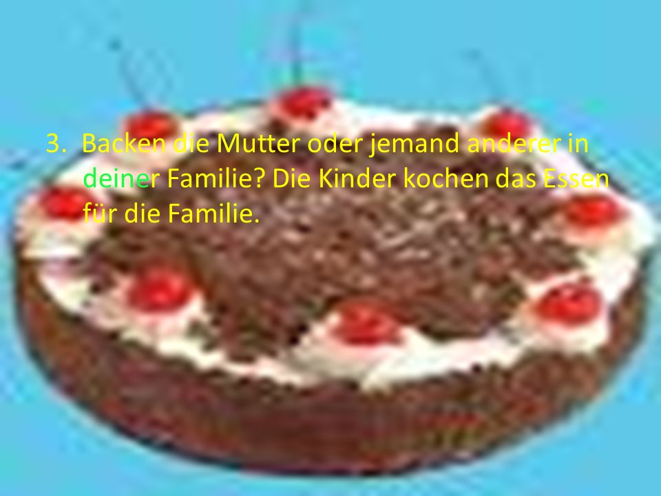 3. Backen die Mutter oder jemand anderer in deiner Familie