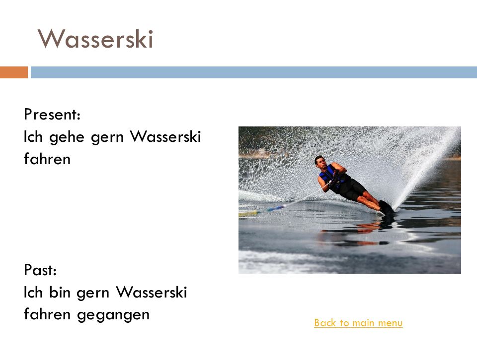 Wasserski Present: Ich gehe gern Wasserski fahren Past: