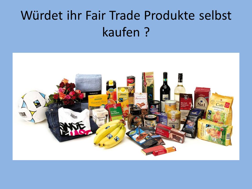 Würdet ihr Fair Trade Produkte selbst kaufen