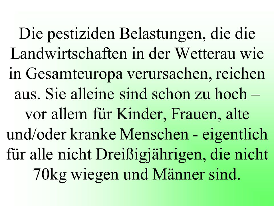Die pestiziden Belastungen, die die Landwirtschaften in der Wetterau wie in Gesamteuropa verursachen, reichen aus.