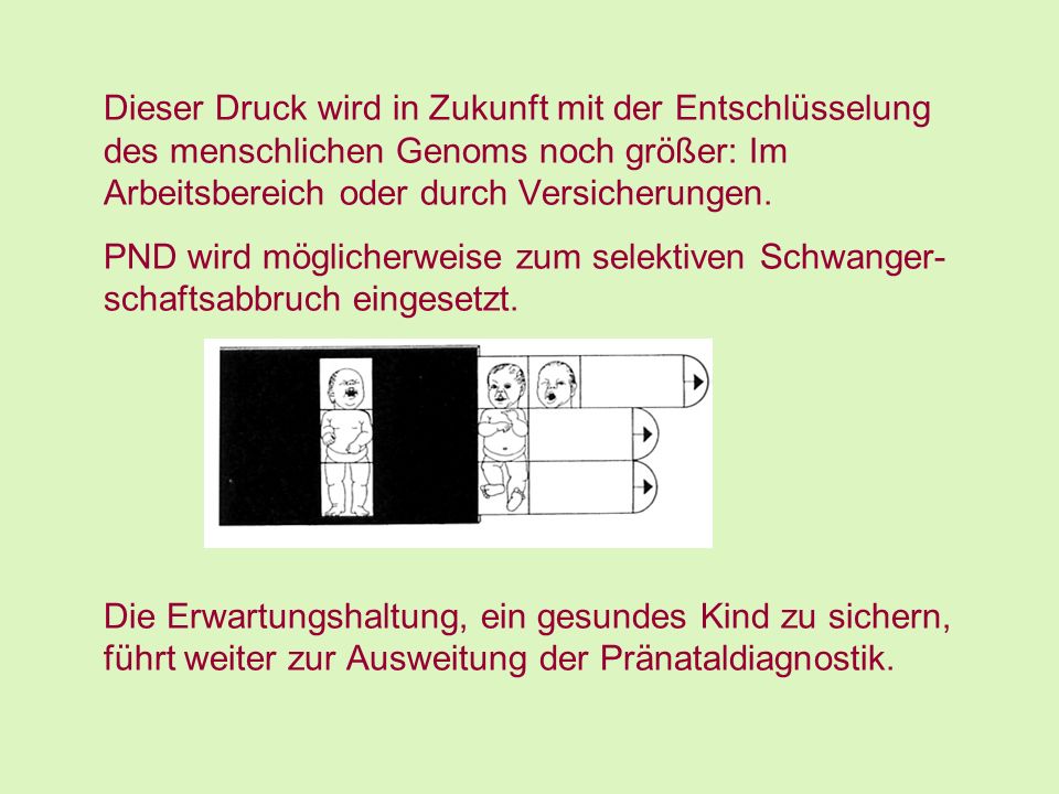 Dieser Druck wird in Zukunft mit der Entschlüsselung des menschlichen Genoms noch größer: Im Arbeitsbereich oder durch Versicherungen.