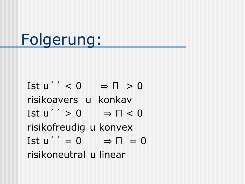 Folgerung: Ist u´´ < 0 ⇒ П > 0 risikoavers u konkav