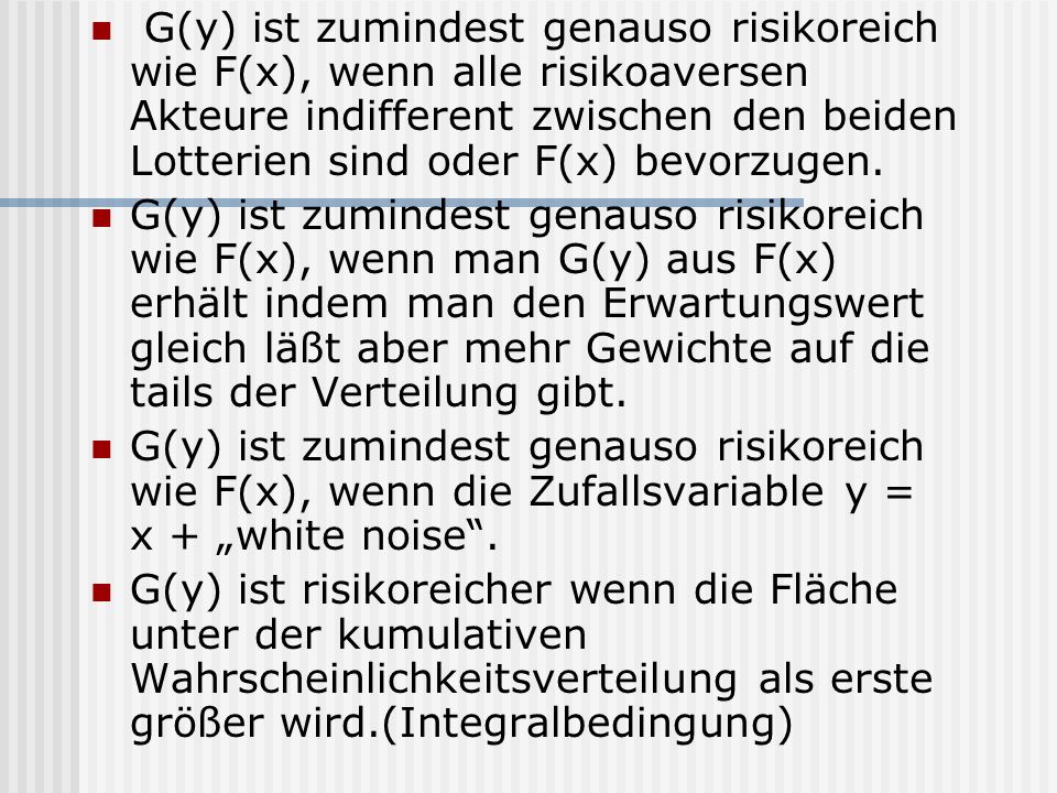 G(y) ist zumindest genauso risikoreich wie F(x), wenn alle risikoaversen Akteure indifferent zwischen den beiden Lotterien sind oder F(x) bevorzugen.