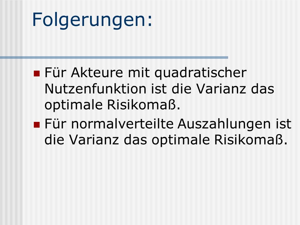 Folgerungen: Für Akteure mit quadratischer Nutzenfunktion ist die Varianz das optimale Risikomaß.