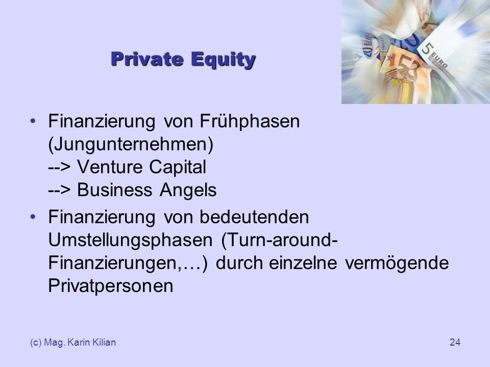 Private Equity Finanzierung von Frühphasen (Jungunternehmen) --> Venture Capital --> Business Angels.