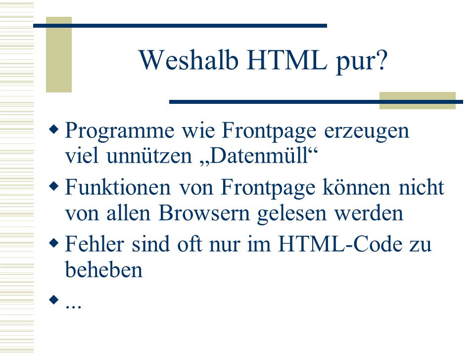 Weshalb HTML pur Programme wie Frontpage erzeugen viel unnützen „Datenmüll Funktionen von Frontpage können nicht von allen Browsern gelesen werden.
