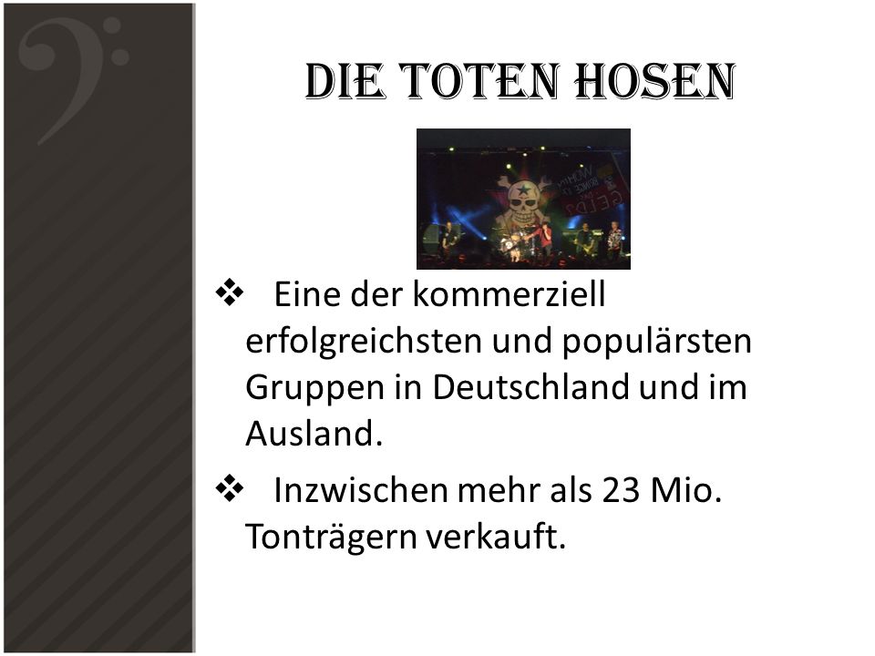 Die Toten Hosen Eine der kommerziell erfolgreichsten und populärsten Gruppen in Deutschland und im Ausland.