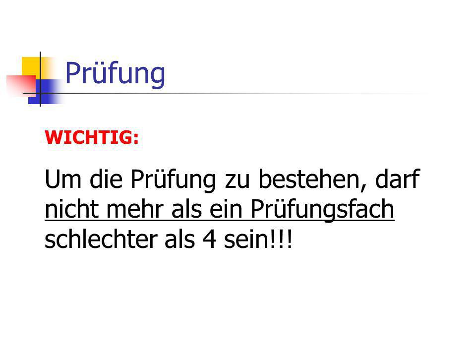Prüfung WICHTIG: Um die Prüfung zu bestehen, darf nicht mehr als ein Prüfungsfach schlechter als 4 sein!!!