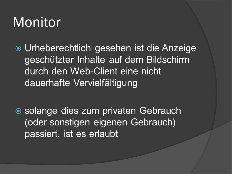 Monitor Urheberechtlich gesehen ist die Anzeige geschützter Inhalte auf dem Bildschirm durch den Web-Client eine nicht dauerhafte Vervielfältigung.