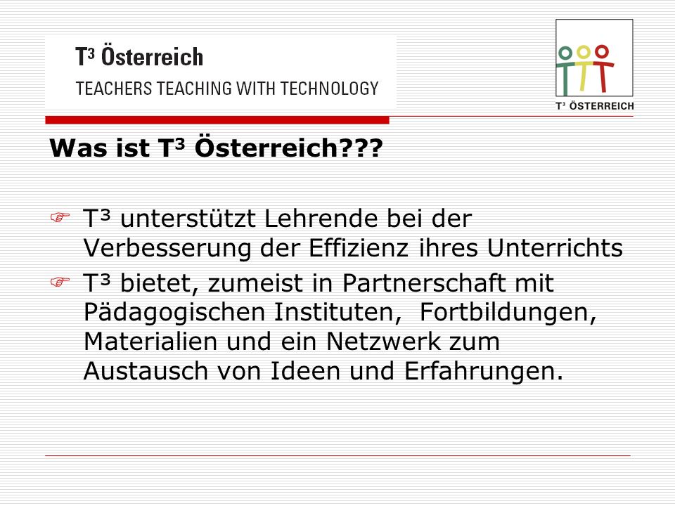 Was ist T3 Österreich T³ unterstützt Lehrende bei der Verbesserung der Effizienz ihres Unterrichts.