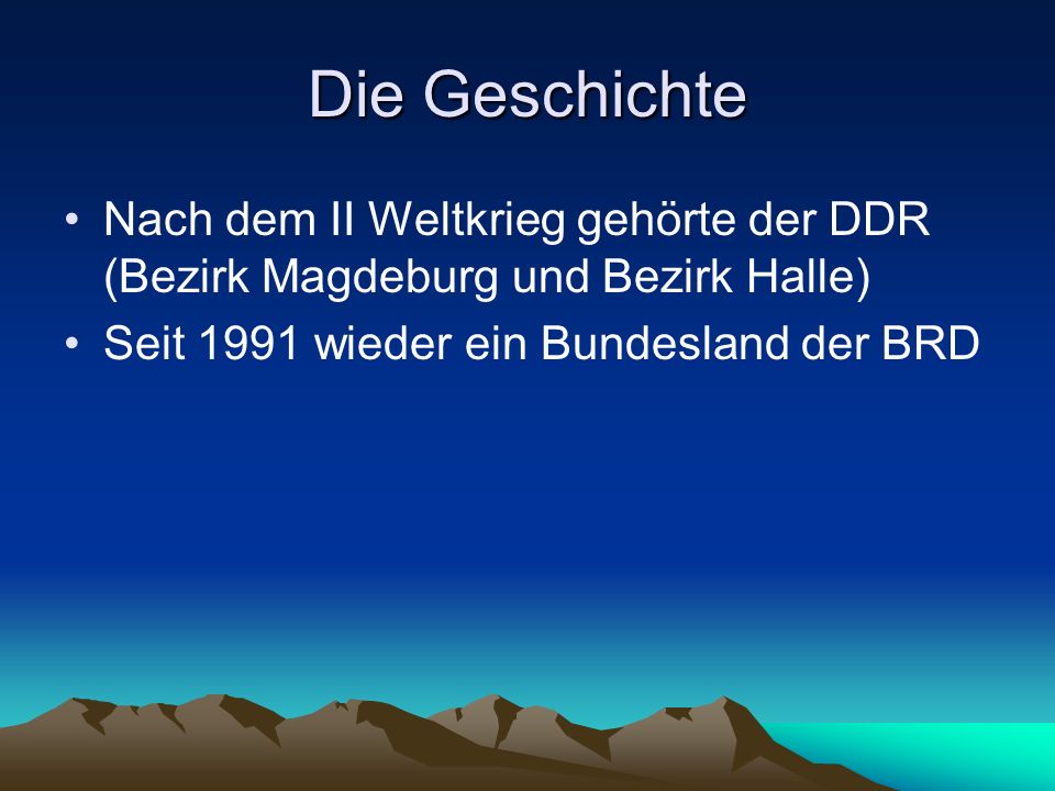 Die Geschichte Nach dem II Weltkrieg gehörte der DDR (Bezirk Magdeburg und Bezirk Halle) Seit 1991 wieder ein Bundesland der BRD.