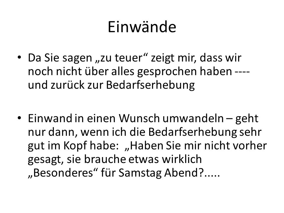 Einwände Da Sie sagen „zu teuer zeigt mir, dass wir noch nicht über alles gesprochen haben ---- und zurück zur Bedarfserhebung.