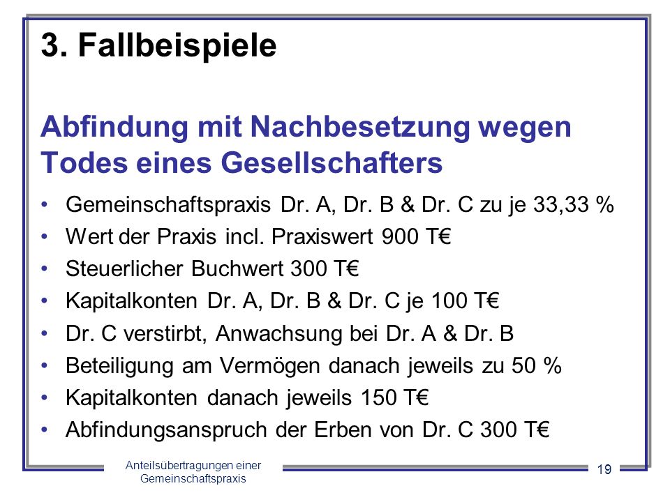 3. Fallbeispiele Abfindung mit Nachbesetzung wegen Todes eines Gesellschafters. Gemeinschaftspraxis Dr. A, Dr. B & Dr. C zu je 33,33 %