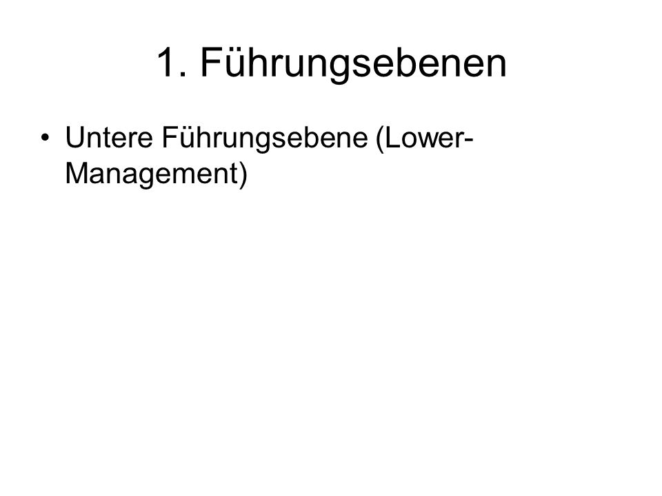 1. Führungsebenen Untere Führungsebene (Lower-Management)