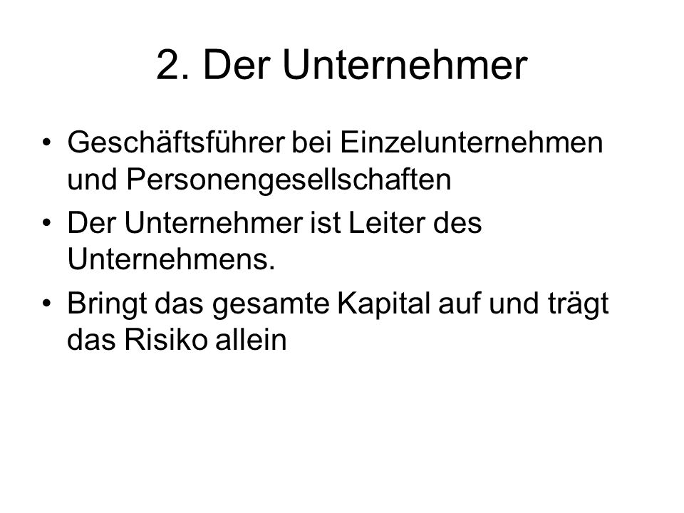 2. Der Unternehmer Geschäftsführer bei Einzelunternehmen und Personengesellschaften. Der Unternehmer ist Leiter des Unternehmens.