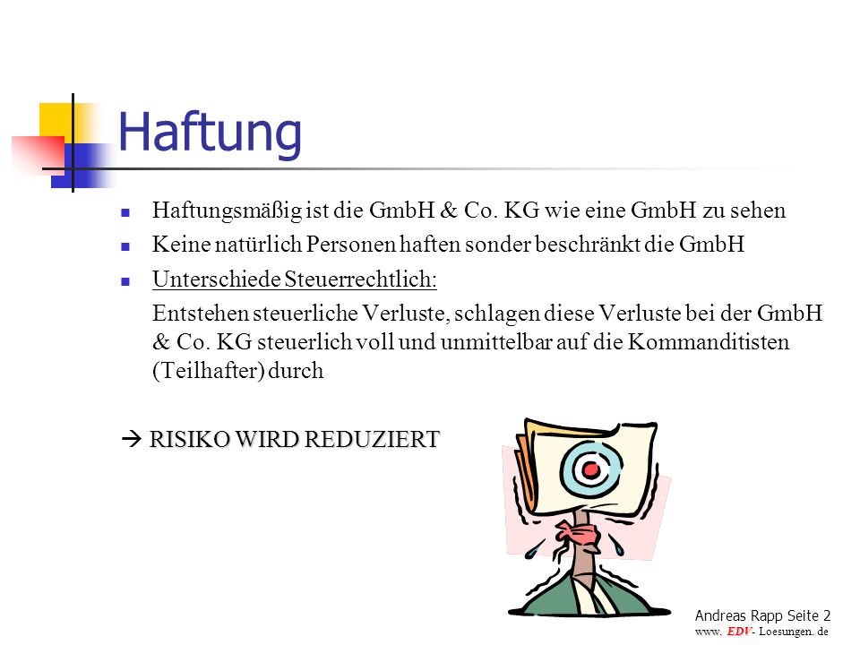 Haftung Haftungsmäßig ist die GmbH & Co. KG wie eine GmbH zu sehen