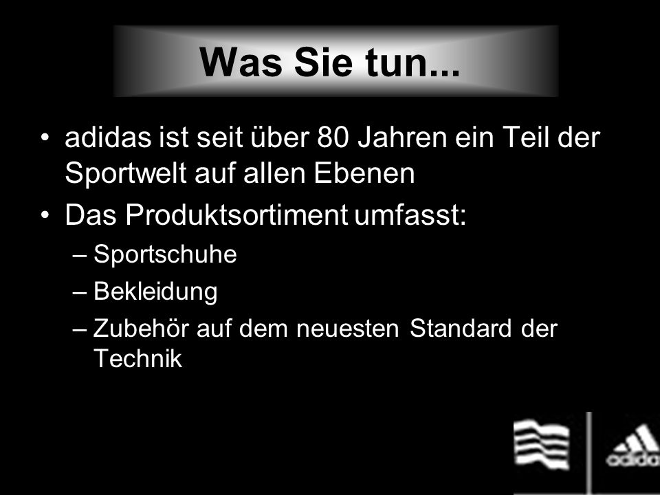 Was Sie tun... adidas ist seit über 80 Jahren ein Teil der Sportwelt auf allen Ebenen. Das Produktsortiment umfasst: